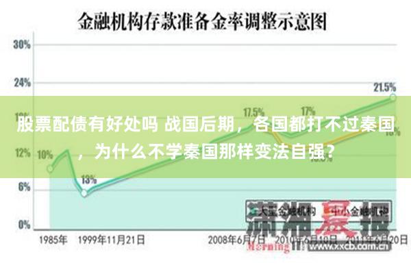股票配债有好处吗 战国后期，各国都打不过秦国，为什么不学秦国那样变法自强？