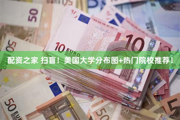 配资之家 扫盲！美国大学分布图+热门院校推荐！