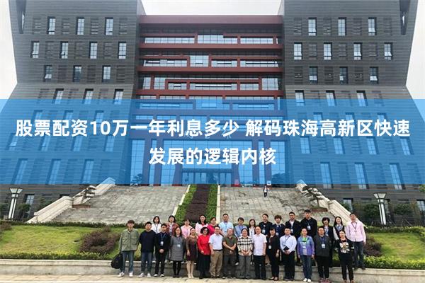股票配资10万一年利息多少 解码珠海高新区快速发展的逻辑内核