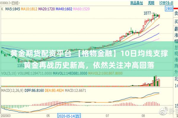 黄金期货配资平台 【格物金融】10日均线支撑黄金再战历史新高，依然关注冲高回落