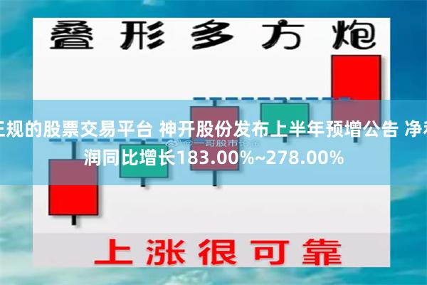 正规的股票交易平台 神开股份发布上半年预增公告 净利润同比增长183.00%~278.00%