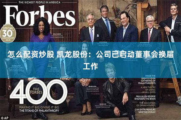怎么配资炒股 凯龙股份：公司已启动董事会换届工作